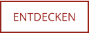 ENTDECKEN